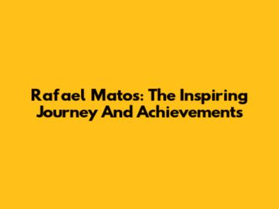 Rafael Matos: The Inspiring Journey And Achievements