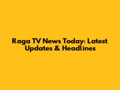 Raga TV News Today: Latest Updates & Headlines