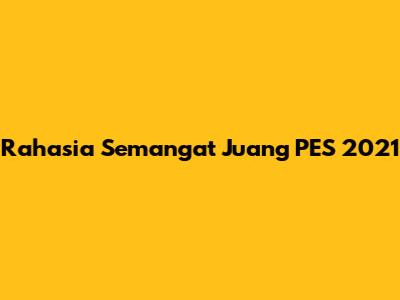 Rahasia Semangat Juang PES 2021