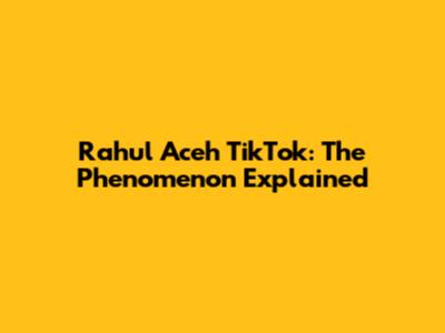 Rahul Aceh TikTok: The Phenomenon Explained