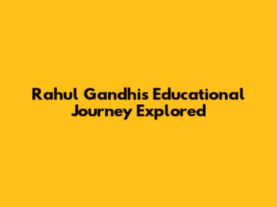 Rahul Gandhi's Educational Journey Explored