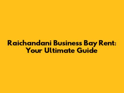 Raichandani Business Bay Rent: Your Ultimate Guide