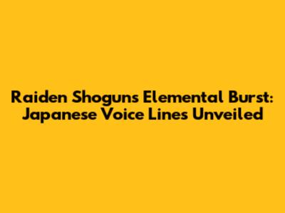 Raiden Shogun's Elemental Burst: Japanese Voice Lines Unveiled