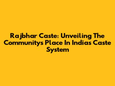 Rajbhar Caste: Unveiling The Community's Place In India's Caste System