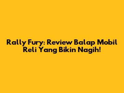 Rally Fury: Review Balap Mobil Reli Yang Bikin Nagih!