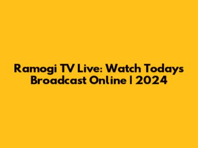 Ramogi TV Live: Watch Today's Broadcast Online | 2024
