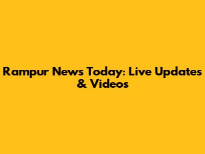 Rampur News Today: Live Updates & Videos