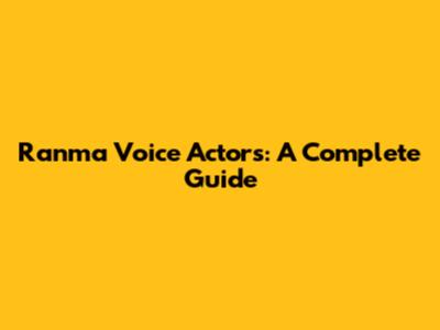 Ranma Voice Actors: A Complete Guide