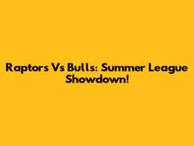Raptors Vs Bulls: Summer League Showdown!