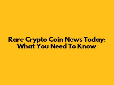 Rare Crypto Coin News Today: What You Need To Know