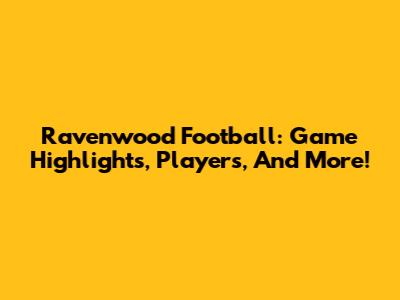 Ravenwood Football: Game Highlights, Players, And More!