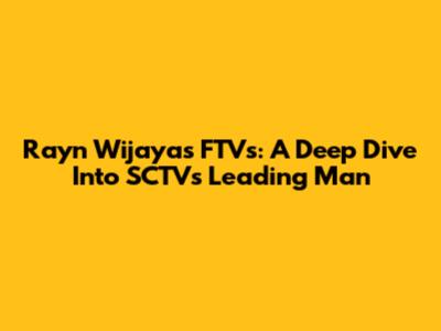 Rayn Wijaya's FTVs: A Deep Dive Into SCTV's Leading Man