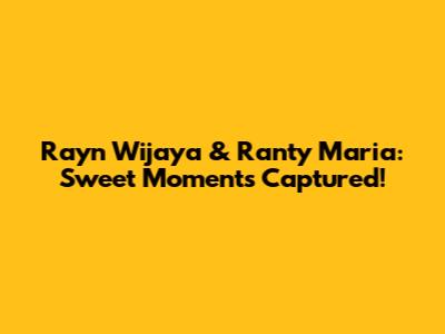 Rayn Wijaya & Ranty Maria: Sweet Moments Captured!