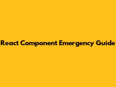 React Component Emergency Guide