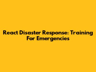 React Disaster Response: Training For Emergencies