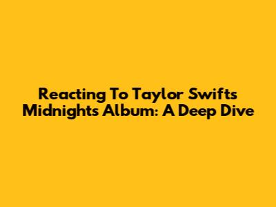 Reacting To Taylor Swift's Midnights Album: A Deep Dive