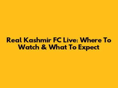 Real Kashmir FC Live: Where To Watch & What To Expect