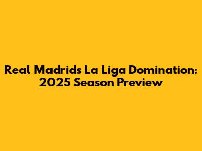 Real Madrid's La Liga Domination: 2025 Season Preview