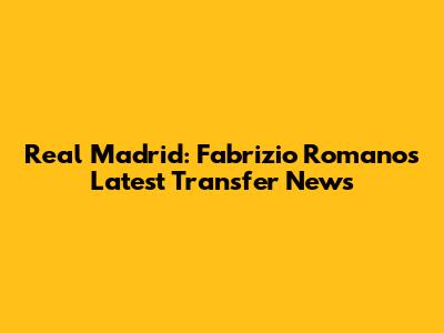 Real Madrid: Fabrizio Romano's Latest Transfer News
