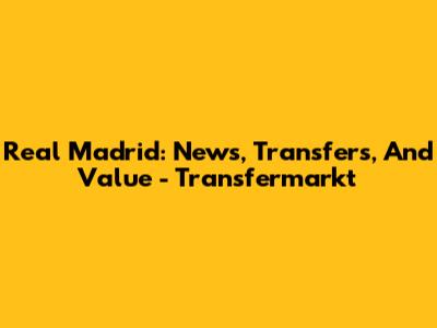 Real Madrid: News, Transfers, And Value - Transfermarkt