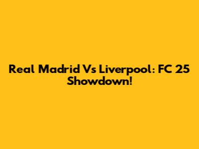 Real Madrid Vs Liverpool: FC 25 Showdown!