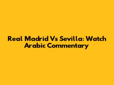 Real Madrid Vs Sevilla: Watch Arabic Commentary