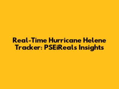 Real-Time Hurricane Helene Tracker: PSEiReal's Insights