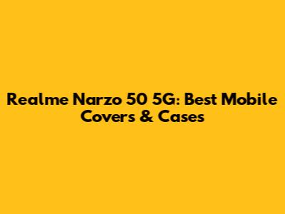 Realme Narzo 50 5G: Best Mobile Covers & Cases