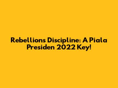 Rebellion's Discipline: A Piala Presiden 2022 Key!
