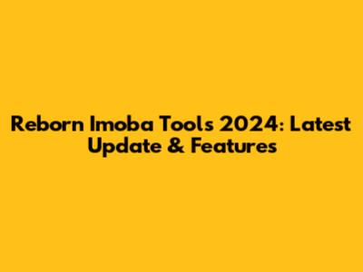 Reborn Imoba Tools 2024: Latest Update & Features