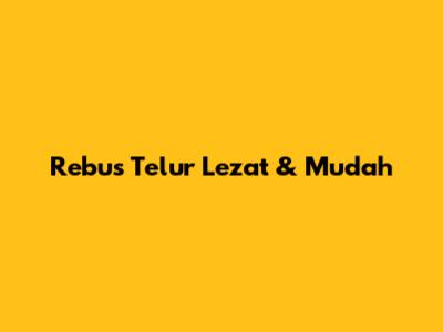 Rebus Telur Lezat & Mudah