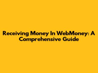 Receiving Money In WebMoney: A Comprehensive Guide