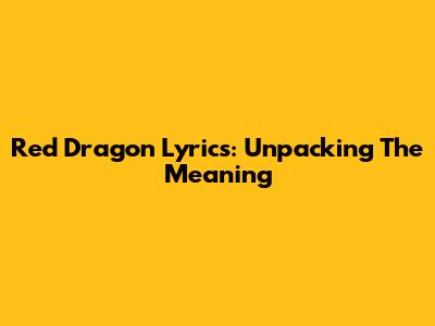 Red Dragon Lyrics: Unpacking The Meaning