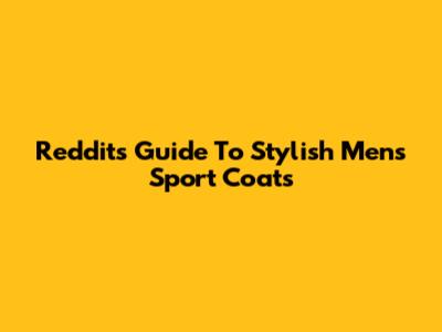 Reddit's Guide To Stylish Men's Sport Coats