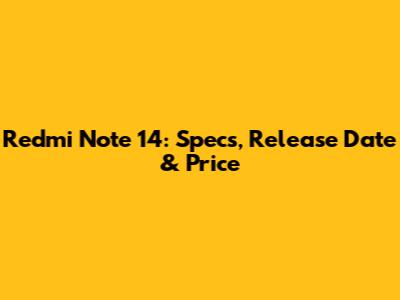 Redmi Note 14: Specs, Release Date & Price