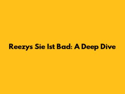 Reezy's "Sie Ist Bad": A Deep Dive