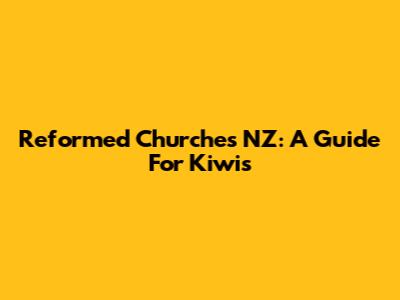 Reformed Churches NZ: A Guide For Kiwis