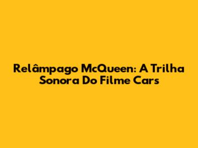 Relâmpago McQueen: A Trilha Sonora Do Filme Cars