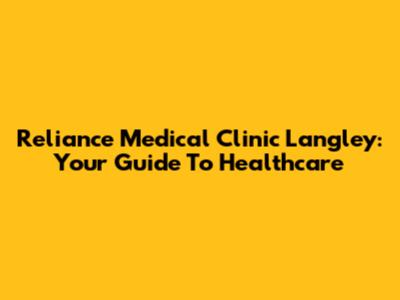 Reliance Medical Clinic Langley: Your Guide To Healthcare