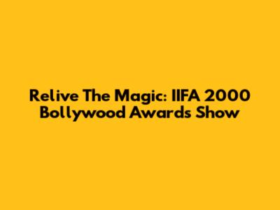 Relive The Magic: IIFA 2000 Bollywood Awards Show