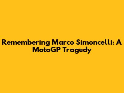 Remembering Marco Simoncelli: A MotoGP Tragedy