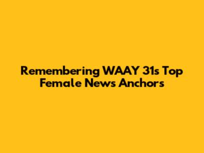 Remembering WAAY 31's Top Female News Anchors