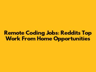 Remote Coding Jobs: Reddit's Top Work From Home Opportunities