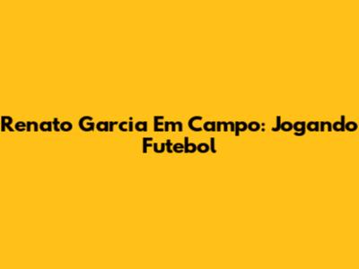 Renato Garcia Em Campo: Jogando Futebol
