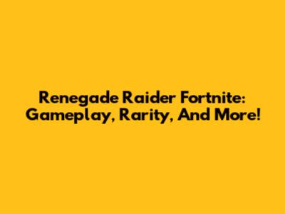Renegade Raider Fortnite: Gameplay, Rarity, And More!