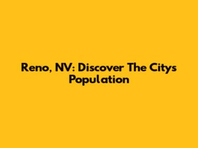 Reno, NV: Discover The City's Population