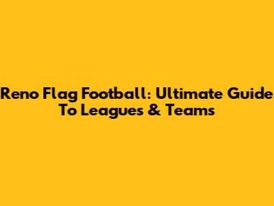 Reno Flag Football: Ultimate Guide To Leagues & Teams