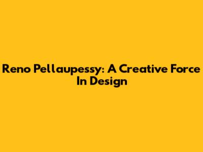Reno Pellaupessy: A Creative Force In Design