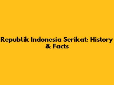 Republik Indonesia Serikat: History & Facts