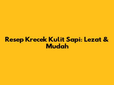 Resep Krecek Kulit Sapi: Lezat & Mudah